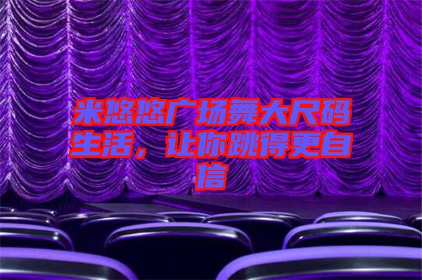 米悠悠廣場舞大尺碼生活，讓你跳得更自信