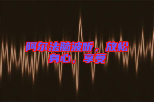 阿爾法腦波聽，放松身心，享受