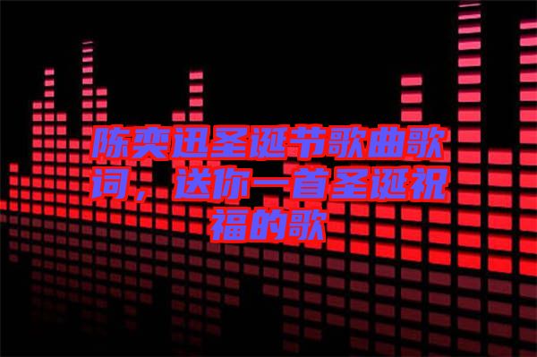 陳奕迅圣誕節(jié)歌曲歌詞，送你一首圣誕祝福的歌