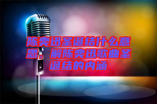 陳奕迅圣誕結(jié)什么意思，解陳奕迅歌曲圣誕結(jié)的內(nèi)涵