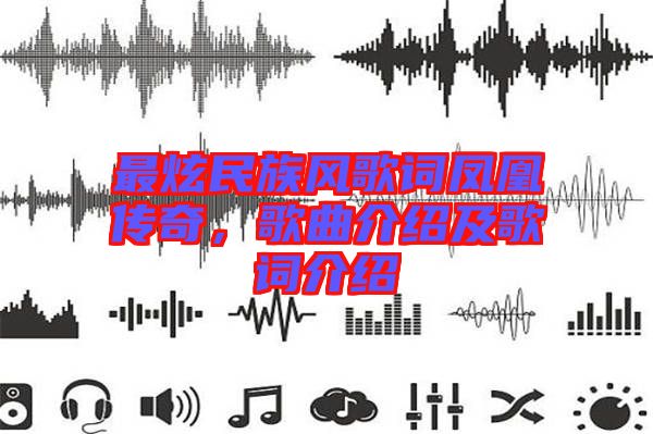 最炫民族風(fēng)歌詞鳳凰傳奇，歌曲介紹及歌詞介紹